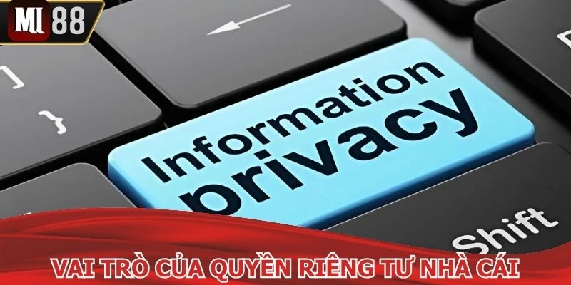 Chính sách quyền riêng tư giữ vai trò quan trọng tại nhà cái