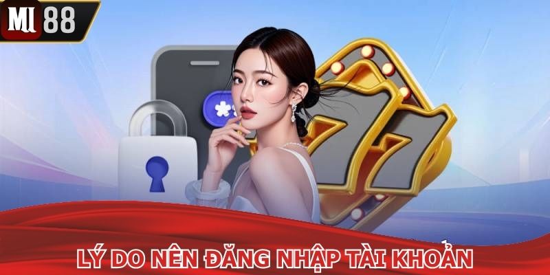 Đăng nhập Mi88 để có trải nghiệm chơi game tốt hơn