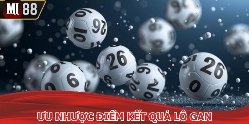 Đánh giá khách quan ưu nhược điểm khi dùng lô gan