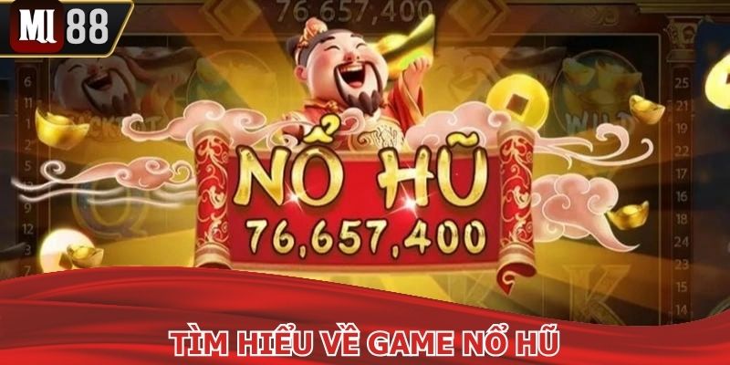 Tìm hiểu về trò chơi nổ hũ cực hay